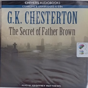 The Secret of Father Brown written by G.K. Chesterton performed by Geoffrey Matthews on Audio CD (Unabridged)